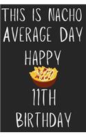 This Is Nacho Average Day Happy 11th Birthday: Funny 11th Birthday Gift Nacho Pun Journal / Notebook / Diary (6 x 9 - 110 Blank Lined Pages)