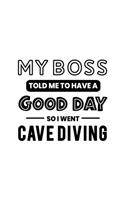 My Boss Told Me to Have a Good Day So I Went Cave Diving: Cave Diving Gift for People Who Love to Explore Underwater Caves - Funny Saying on Black and White Cover - Blank Lined Journal or Notebook