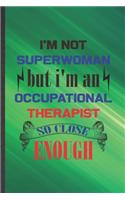 I'm Not Superwoman but I'm an Occupational Therapist So Close Enough: Occupational Therapist Blank Lined Notebook Write Record. Practical Dad Mom Anniversary Gift, Fashionable Funny Creative Writing Logbook, Vintage Re