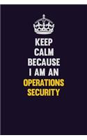 Keep calm Because I Am An Operations Security: Motivational and inspirational career blank lined gift notebook with matte finish