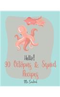 Hello! 90 Octopus & Squid Recipes: Best Octopus & Squid Cookbook Ever For Beginners [Homemade Pasta Recipe, Italian Seafood Cookbook, Seafood Grilling Cookbook, Seafood Pasta Cookbook(1 Octopus & Squid Recipes)