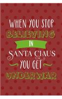 When You Stop Believing In Santa Claus You Get Underwear: Notebook Journal Composition Blank Lined Diary Notepad 120 Pages Paperback Red Points Santa Claus