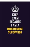 Keep Calm Because I Am A Merchandise Supervisor: Motivational and inspirational career blank lined gift notebook with matte finish