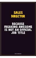 Sales Director, Because Freaking Awesome Is Not An Official Job Title: Career Motivational Quotes 6x9 120 Pages Blank Lined Notebook Journal