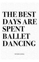 The Best Days Are Spent Ballet Dancing: A 6x9 Inch Diary Notebook Journal With A Bold Text Font Slogan On A Matte Cover and 120 Blank Lined Pages Makes A Great Alternative To A Card