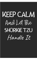 Keep Calm And Let The Shorkie Tzu Handle It: Lined Journal, 120 Pages, 6 x 9, Shorkie Tzu Dog Owner Gift Idea, Black Matte Finish (Keep Calm And Let The Shorkie Tzu Handle It Journal)