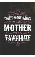 I Have Been Called Many Names In My Life, But Mother Is My Favorite: Family life Grandma Mom love marriage friendship parenting wedding divorce Memory dating Journal Blank Lined Note Book Gift