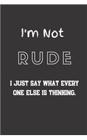 I'm not Rude I just say what every one else is thinking: Blank Lined Journal to Write in For Work or Office Funny Notebooks for Adults