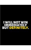 I Will Not Win Immediately But Definitely: lined professional notebook/Journal. Best gifts for women under 10 dollars: Amazing Notebook/Journal/Workbook - Perfectly Sized 8.5x11" - 120 Pages
