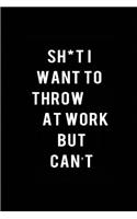 Shit I Want to Throw at Work but Can't: Blank Lined Journals for office workers (6"x9") for Gifts (Funny, motivational, inspirational and Gag) for employees, employers and bosses