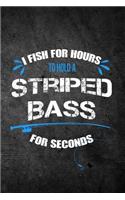I Fish For Hours To Hold A Striped Bass For Seconds: Funny Striper Fishing Journal: Blank Lined Notebook For Fisherman To Write Notes & Writing
