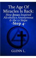 The Age of Miracles Is Back: How Jesus Christ Inspired Alcoholics Anonymous & the 12 Steps: Step 4