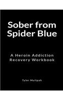 Sober from Spider Blue: A Heroin Addiction Recovery Workbook