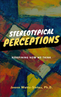 Stereotypical Perceptions: Redefining How We Think