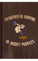 I'd Rather Be Jumping in Muddy Puddles Journal Notebook