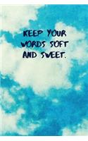 Keep Your Words Soft and Sweet