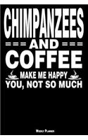 Chimpanzees and Coffee Make Me Happy You, Not So Much Weekly Planner