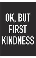 Ok, But First Kindness