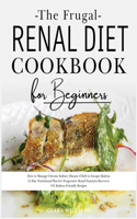 The Frugal Renal Diet Cookbook for Beginners