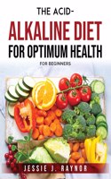 The Acid-Alkaline Diet for Optimum Health