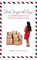 Don't Forget the Soap: And Other Reminders from My Fabulous Filipina Mother