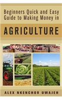 Beginners Quick and Easy Guide to Making Money in Agriculture
