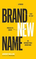 Brand New Name: A Proven, Step-By-Step Process to Create an Unforgettable Brand Name