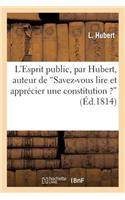 L'Esprit Public, Par Hubert, Auteur de 'Savez-Vous Lire Et Apprécier Une Constitution ?': (Litterature)