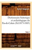 Dictionnaire Historique Et Archéologique Du Pas-De-Calais. Tome 1 (Éd.1873-1883)