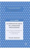 Alternative Sets in Language Processing: How Focus Alternatives are Represented in the Mind(Palgrave Studies in Pragmatics, Language and Cognition)