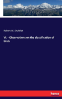 VI. - Observations on the classification of birds