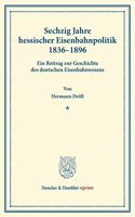 Sechzig Jahre Hessischer Eisenbahnpolitik 1836-1896