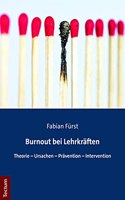 Burnout Bei Lehrkraften: Theorie - Ursachen - Pravention - Intervention