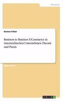 Business to Business E-Commerce in österreichischen Unternehmen. Theorie und Praxis