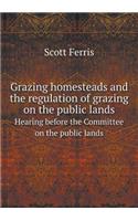 Grazing Homesteads and the Regulation of Grazing on the Public Lands Hearing Before the Committee on the Public Lands