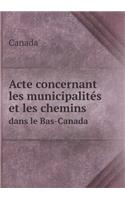 Acte Concernant Les Municipalités Et Les Chemins Dans Le Bas-Canada