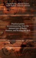 Practical points in conveyancing, from the manuscripts of Butler, Preston, and Bradley, ed. by S .