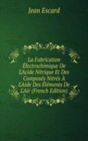 La Fabrication Electrochimique De L'Acide Nitrique Et Des Composes Nitres A L'Aide Des Elements De L'Air (French Edition)