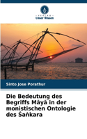 Die Bedeutung des Begriffs Māyā in der monistischen Ontologie des Śaṅkara