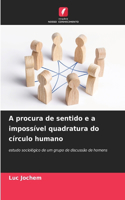 A procura de sentido e a impossível quadratura do círculo humano