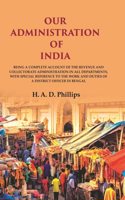 Our Administration of India: Being a Complete Account of the Revenue and Collectorate Administration in all Departments, with Special [Hardcover]