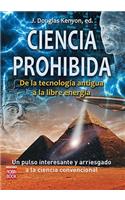 Ciencia Prohibida: de La Tecnologia Antigua a la Libre Energia: Un Pulso Interestante y Arriesgado a la Ciencia Convencional