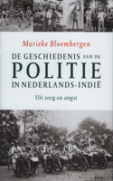 de Geschiedenis Van de Politie in Nederlands-Indië: Uit Zorg En Angst