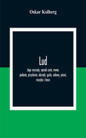 Lud; Jego Zwyczaje, Sposob Zycia, Mowa, Podania, Przyslowia, Obrzedy, Gusla, Zabawy, Piesni, Muzyka I Tance