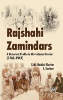 Rajshahi Zamindars: A Historical Profile in the Colonial Period (1765-1947) [Hardcover] S.M. Rabiul Karim & I. Sarkar