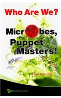 Who Are We? Microbes The Puppet Masters!