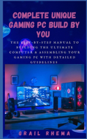 Complete Unique Gaming PC Build By You: The step-by-step manual to building the ultimate computer & Assembling Your Gaming PC With Detailed Guidelines