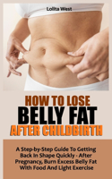 How to Lose Belly Fat After Childbirth: A Step-by-Step Guide To Getting Back In Shape Quickly - After Pregnancy, Burn Excess Belly Fat With Food And Light Exercise