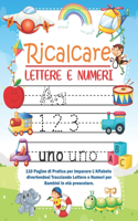 Ricalcare Lettere E Numeri: 110 Pagine Di Pratica Per Imparare L'Alfabeto Divertendosi Tracciando Lettere E Numeri Per Bambini In Età Prescolare