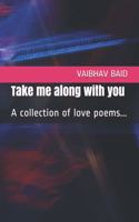 Take me along with you: A collection of love poems...